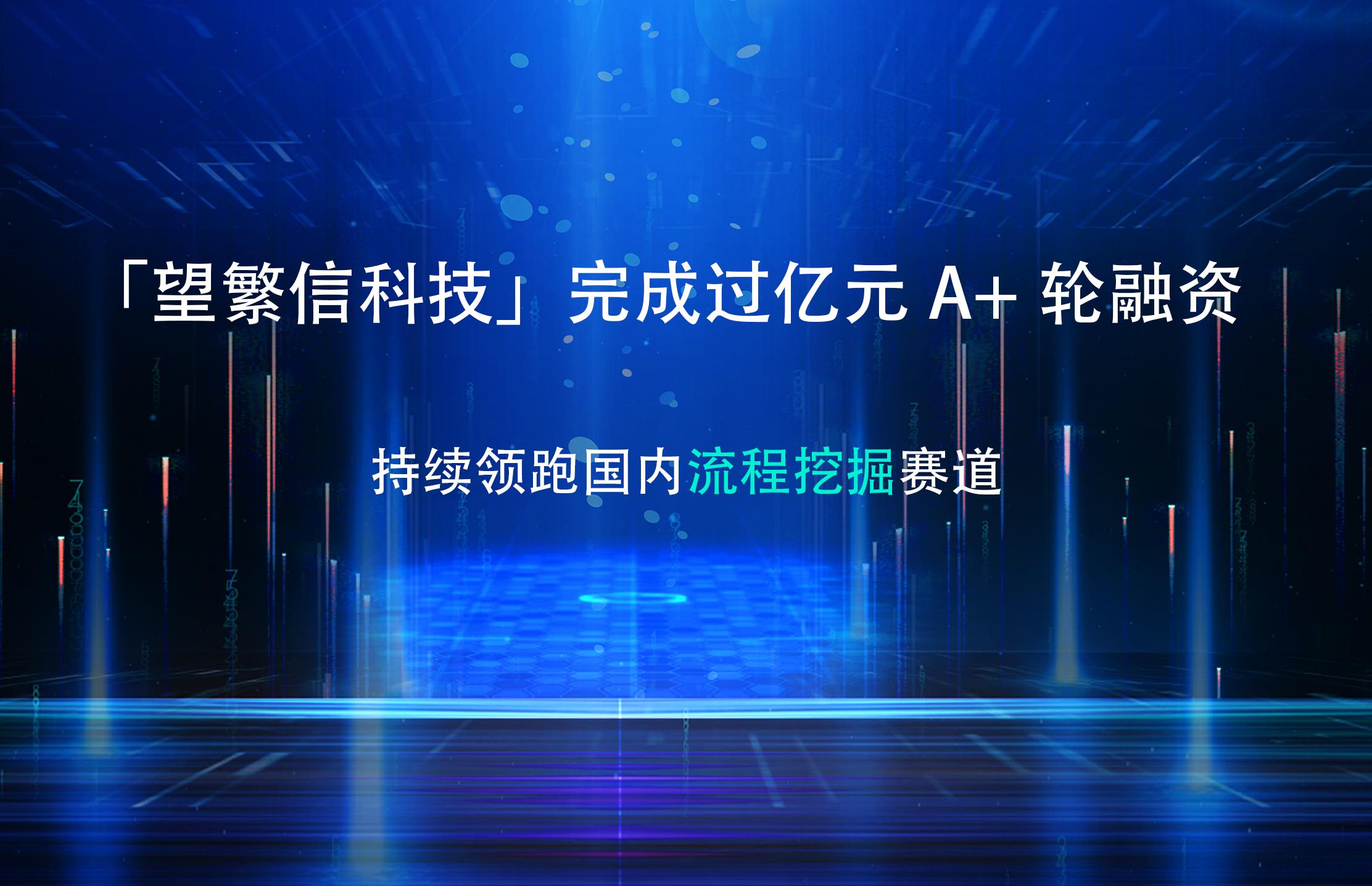 望繁信科技獲得過億元A+輪融資，持續領跑國內流程挖掘賽道